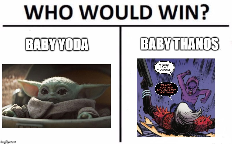 Who Would Win? Meme | BABY THANOS; BABY YODA | image tagged in memes,who would win | made w/ Imgflip meme maker