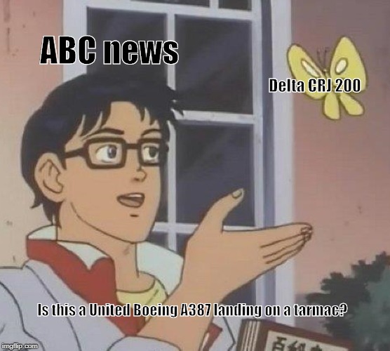 Is This A Pigeon | ABC news; Delta CRJ 200; Is this a United Boeing A387 landing on a tarmac? | image tagged in memes,is this a pigeon | made w/ Imgflip meme maker