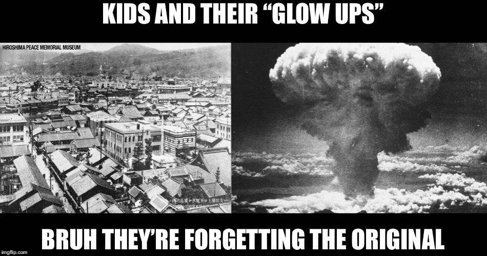 The OG glow up | KIDS AND THEIR “GLOW UPS”; BRUH THEY’RE FORGETTING THE ORIGINAL | image tagged in japan | made w/ Imgflip meme maker