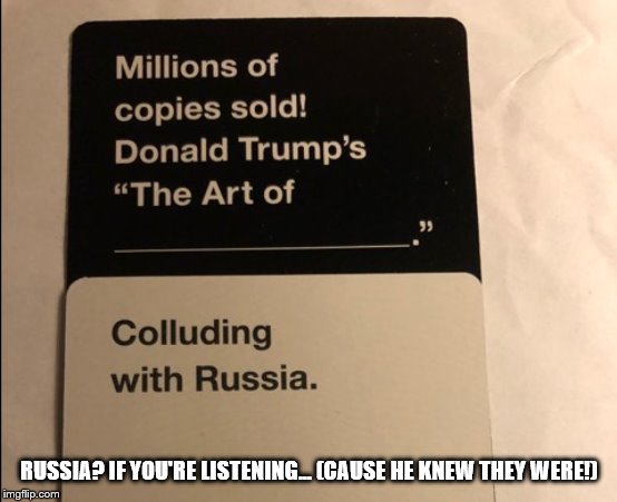 Perfect Cards Against Humanity Cards | RUSSIA? IF YOU'RE LISTENING... (CAUSE HE KNEW THEY WERE!) | image tagged in perfect cards against humanity cards | made w/ Imgflip meme maker