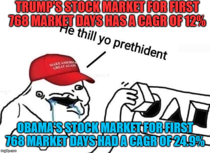 DIA,SPY,MDY,SLY | TRUMP'S STOCK MARKET FOR FIRST 768 MARKET DAYS HAS A CAGR OF 12%; OBAMA'S STOCK MARKET FOR FIRST 768 MARKET DAYS HAD A CAGR OF 24.9% | image tagged in trump supporters,donald trump,barack obama,stock market | made w/ Imgflip meme maker