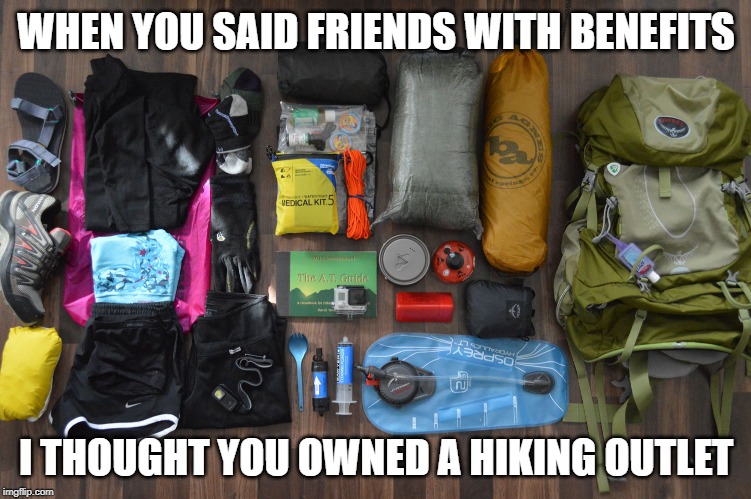 WHEN YOU SAID FRIENDS WITH BENEFITS; I THOUGHT YOU OWNED A HIKING OUTLET | image tagged in hiking | made w/ Imgflip meme maker