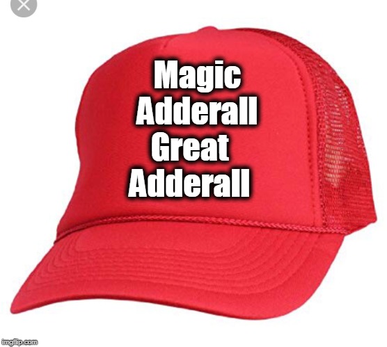 sniff | Magic
Adderall; Great
Adderall | image tagged in blank maga hat,trump,drugs,addiction | made w/ Imgflip meme maker