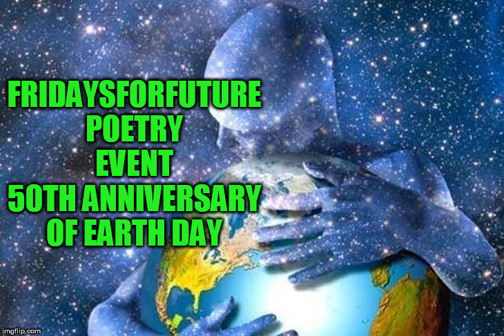 50th Anniversary of Earth Day | FRIDAYSFORFUTURE POETRY EVENT
50TH ANNIVERSARY OF EARTH DAY | image tagged in mother nature | made w/ Imgflip meme maker