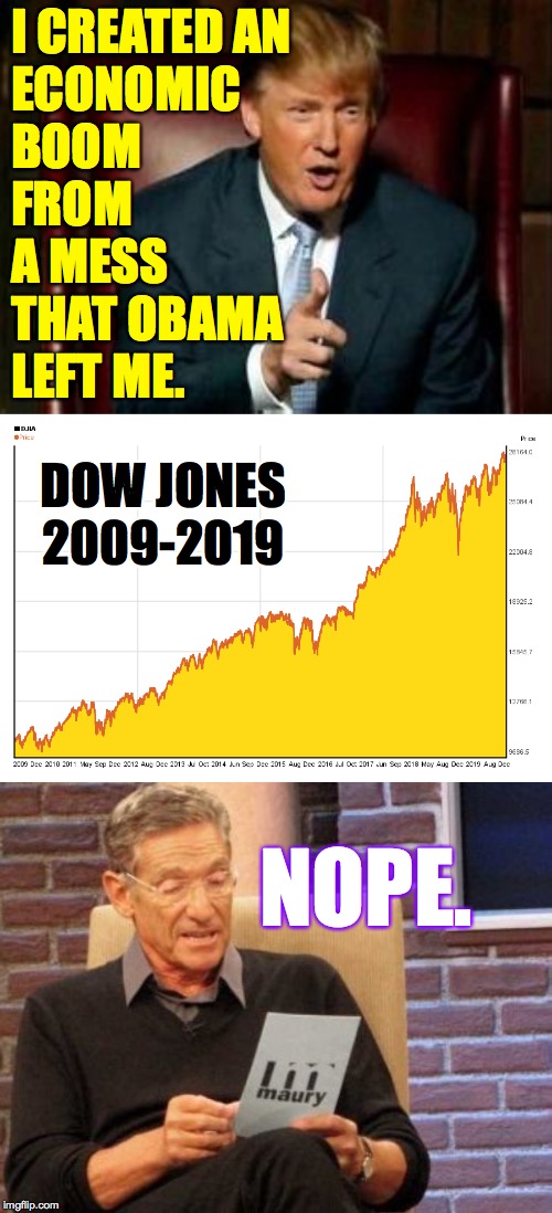 Obama legacy.  Boom!  ( : | I CREATED AN
ECONOMIC
BOOM
FROM
A MESS
THAT OBAMA
LEFT ME. DOW JONES 2009-2019; NOPE. | image tagged in memes,maury lie detector,donald trump,obama legacy,boom | made w/ Imgflip meme maker