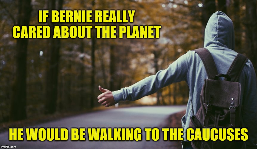 hitchhiker | IF BERNIE REALLY CARED ABOUT THE PLANET HE WOULD BE WALKING TO THE CAUCUSES | image tagged in hitchhiker | made w/ Imgflip meme maker