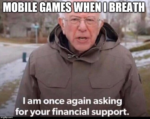 bernie sanders financial support | MOBILE GAMES WHEN I BREATH | image tagged in bernie sanders financial support | made w/ Imgflip meme maker