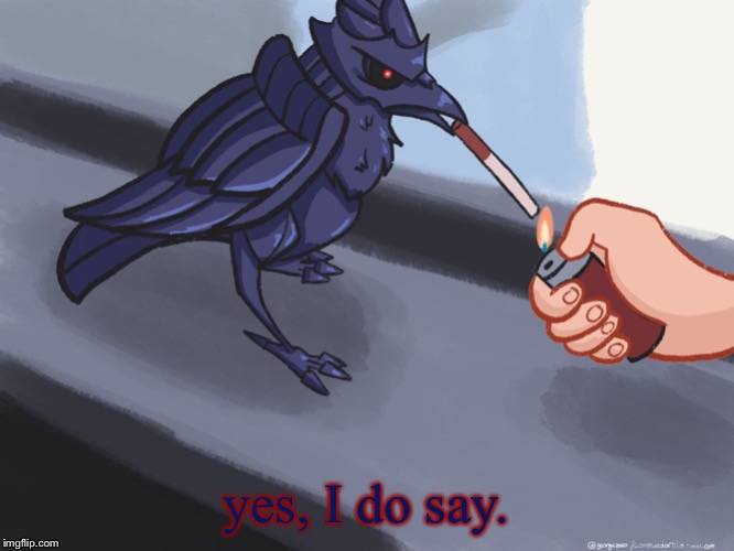 Lighter corviknight | yes, I do say. | image tagged in lighter corviknight | made w/ Imgflip meme maker