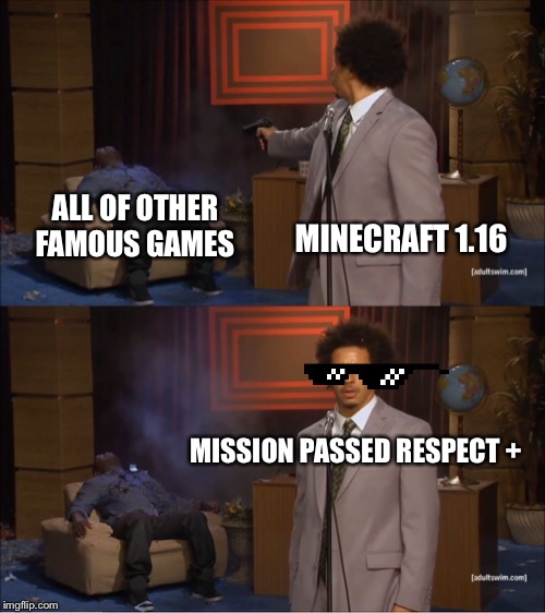 Who Killed Hannibal | ALL OF OTHER FAMOUS GAMES; MINECRAFT 1.16; MISSION PASSED RESPECT + | image tagged in memes,who killed hannibal | made w/ Imgflip meme maker