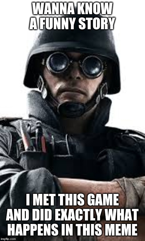 Thermite | WANNA KNOW A FUNNY STORY I MET THIS GAME AND DID EXACTLY WHAT HAPPENS IN THIS MEME | image tagged in thermite | made w/ Imgflip meme maker