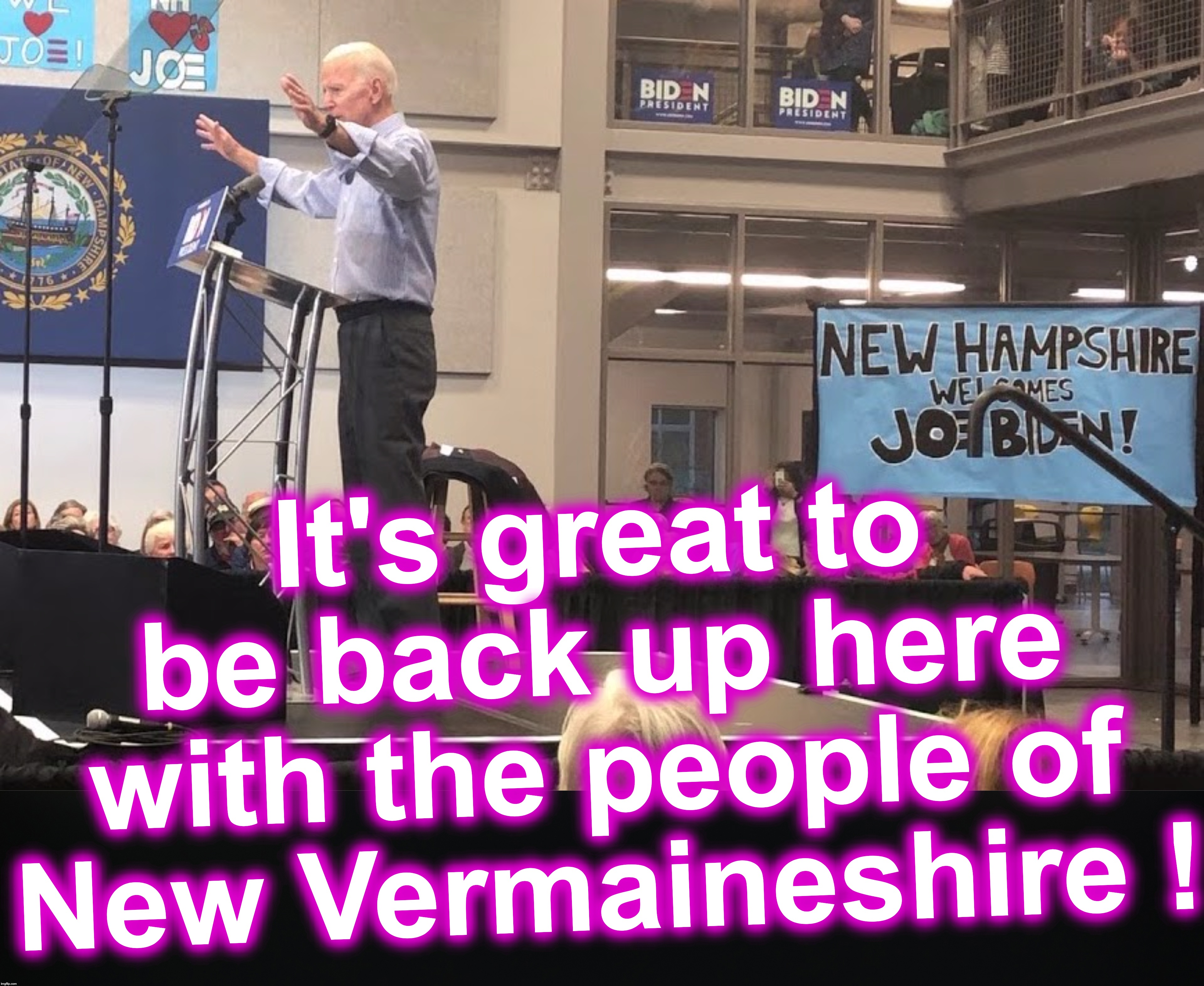 It's great to be back up here with the people of New Vermaineshire ! | image tagged in joe biden | made w/ Imgflip meme maker