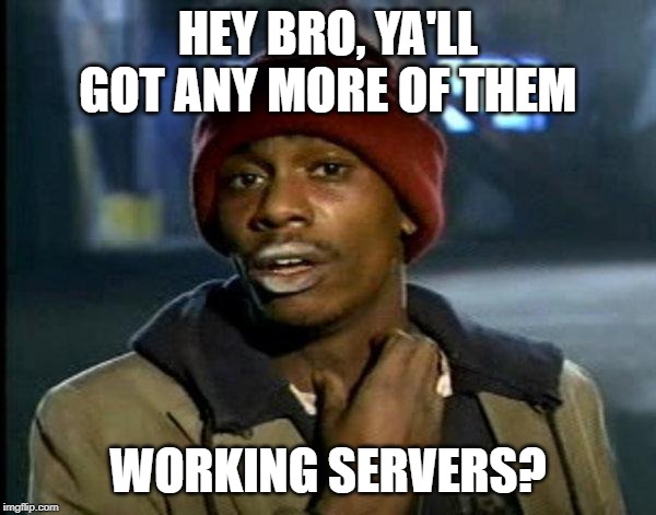 dave chappelle | HEY BRO, YA'LL GOT ANY MORE OF THEM; WORKING SERVERS? | image tagged in dave chappelle | made w/ Imgflip meme maker
