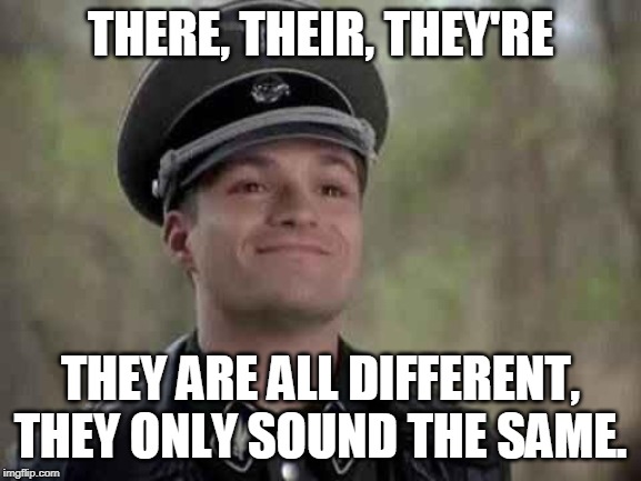grammar nazi | THERE, THEIR, THEY'RE THEY ARE ALL DIFFERENT, THEY ONLY SOUND THE SAME. | image tagged in grammar nazi | made w/ Imgflip meme maker