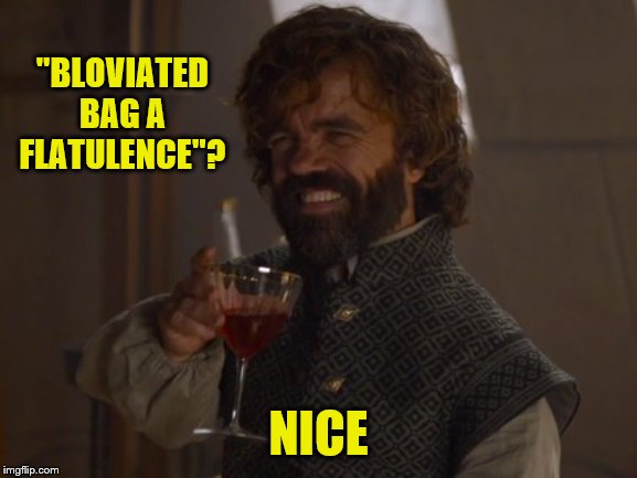 Game of Thrones Laugh | "BLOVIATED BAG A FLATULENCE"? NICE | image tagged in game of thrones laugh | made w/ Imgflip meme maker