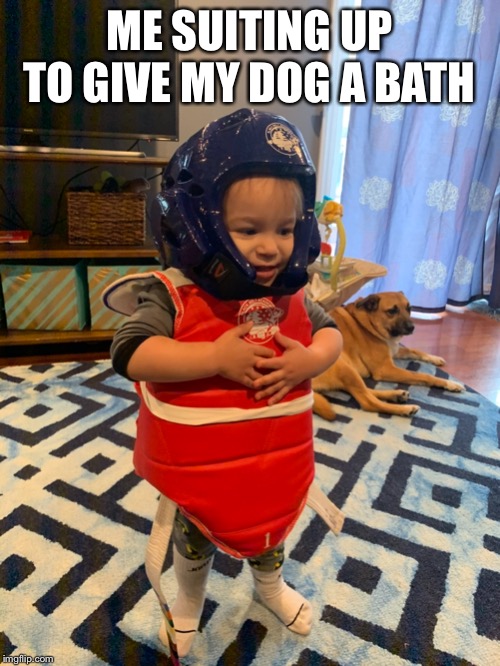Kid in pads | ME SUITING UP TO GIVE MY DOG A BATH | image tagged in funny memes,funny,funny kids,dank memes,dank,dank meme | made w/ Imgflip meme maker