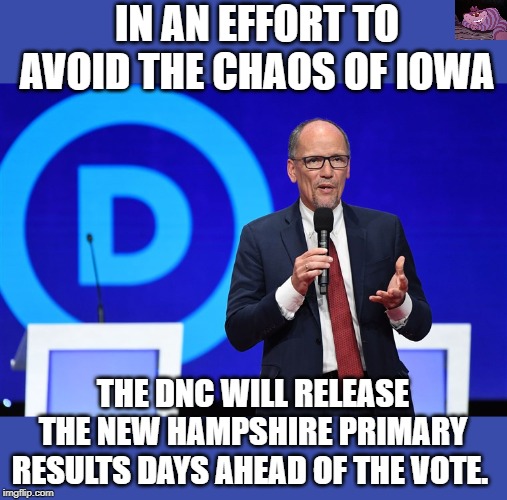 When you need to be sure the results come out how you want. | IN AN EFFORT TO AVOID THE CHAOS OF IOWA; THE DNC WILL RELEASE THE NEW HAMPSHIRE PRIMARY RESULTS DAYS AHEAD OF THE VOTE. | image tagged in dnc | made w/ Imgflip meme maker