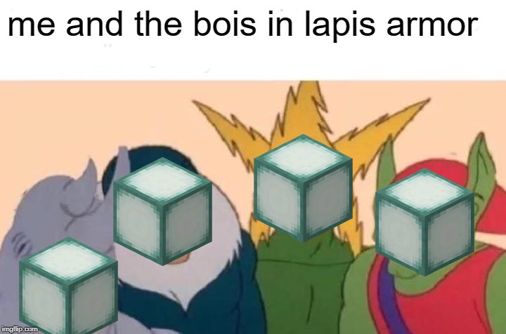 Me And The Boys | me and the bois in lapis armor | image tagged in memes,me and the boys | made w/ Imgflip meme maker
