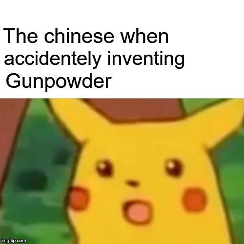 Surprised Pikachu | The chinese when; accidentely inventing; Gunpowder | image tagged in memes,surprised pikachu | made w/ Imgflip meme maker
