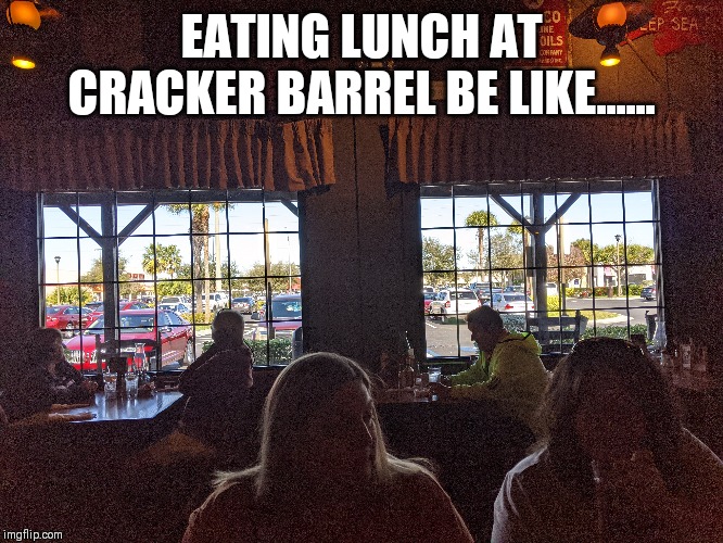 Blinded by the Windows at cracker barrel | EATING LUNCH AT CRACKER BARREL BE LIKE...... | image tagged in food,restaurant,funny | made w/ Imgflip meme maker