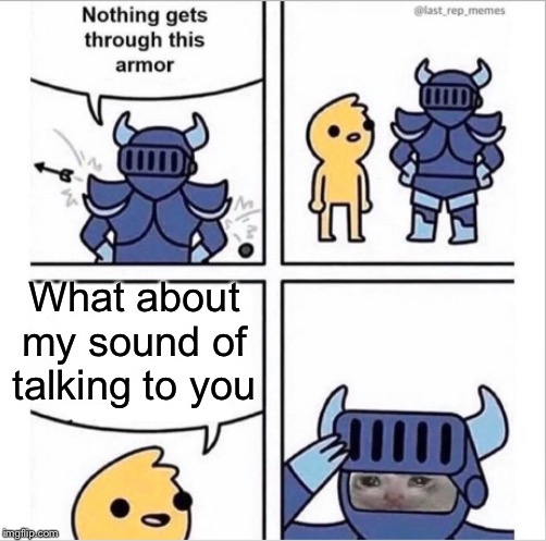 knight armor | What about my sound of talking to you | image tagged in knight armor | made w/ Imgflip meme maker