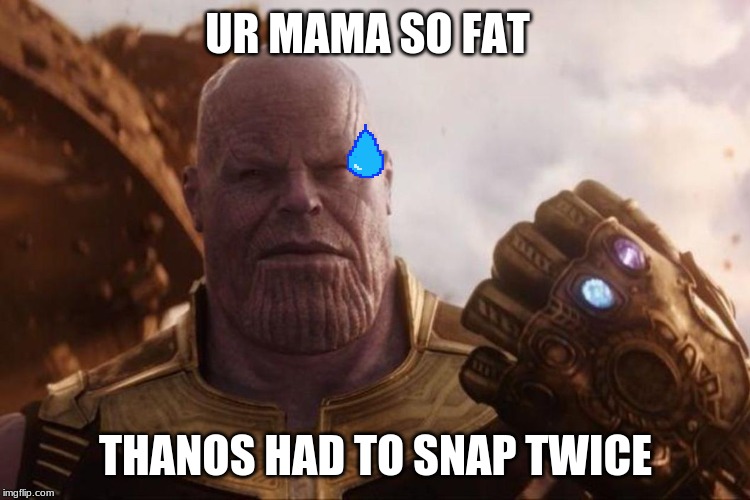 ur moma thiccccccccccccc | UR MAMA SO FAT; THANOS HAD TO SNAP TWICE | image tagged in thanos | made w/ Imgflip meme maker