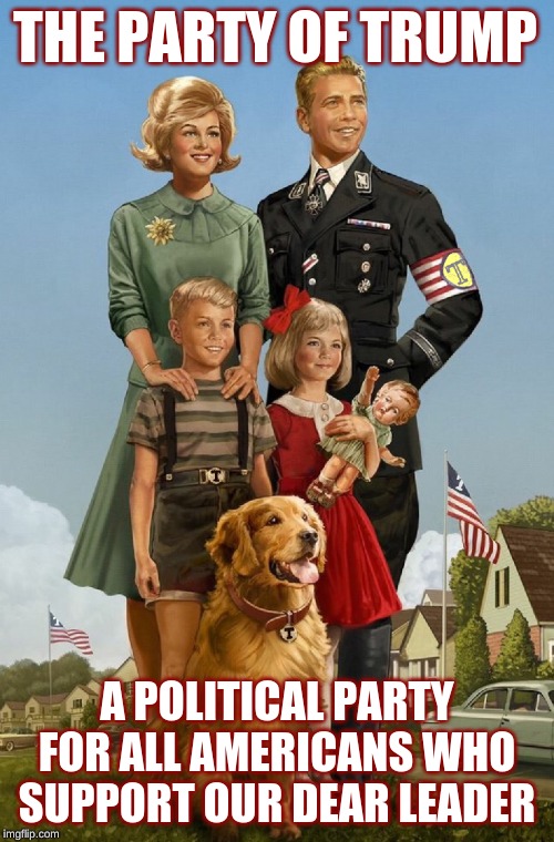 Trump Family Values | THE PARTY OF TRUMP; A POLITICAL PARTY FOR ALL AMERICANS WHO SUPPORT OUR DEAR LEADER | image tagged in trump family values | made w/ Imgflip meme maker