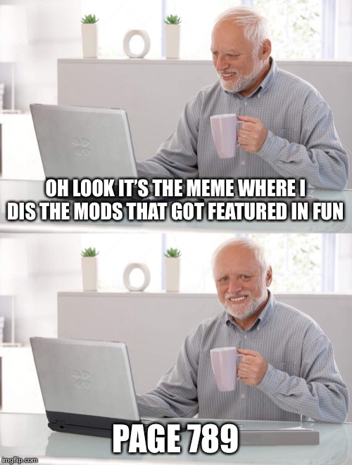 Old man cup of coffee | OH LOOK IT’S THE MEME WHERE I DIS THE MODS THAT GOT FEATURED IN FUN; PAGE 789 | image tagged in old man cup of coffee,meanwhile on imgflip,imgflip mods | made w/ Imgflip meme maker