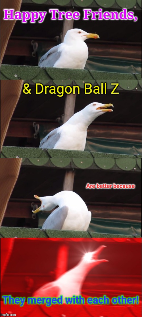 Inhaling Seagull | Happy Tree Friends, & Dragon Ball Z; Are better because; They merged with each other! | image tagged in memes,inhaling seagull,crossover | made w/ Imgflip meme maker