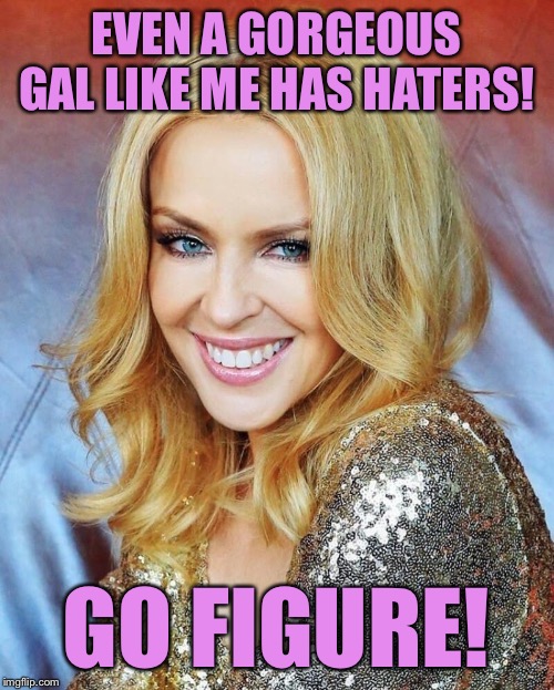 Caveat: These ImgFlip trolls don’t actually hate her, just me. I think? | EVEN A GORGEOUS GAL LIKE ME HAS HATERS! GO FIGURE! | image tagged in kylie smile,imgflip trolls,haters,haters gonna hate,first world imgflip problems,the daily struggle imgflip edition | made w/ Imgflip meme maker