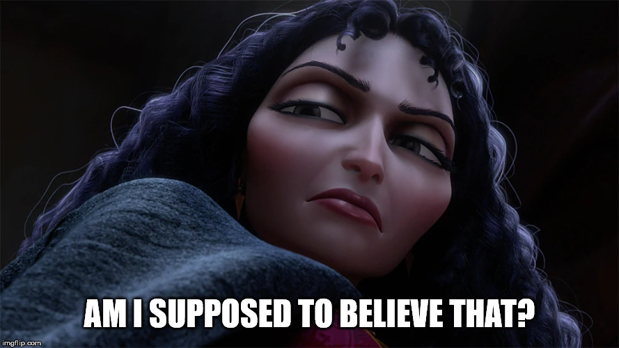 Mother Gothel | AM I SUPPOSED TO BELIEVE THAT? | image tagged in mother gothel | made w/ Imgflip meme maker