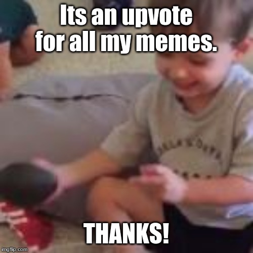 Its an upvote for all my memes. THANKS! | made w/ Imgflip meme maker