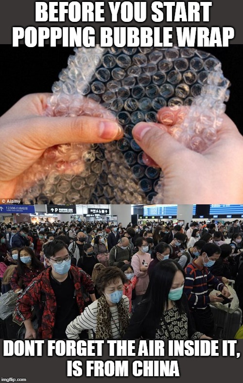 JUST DONT BREATHE IT IN | BEFORE YOU START POPPING BUBBLE WRAP; DONT FORGET THE AIR INSIDE IT,
 IS FROM CHINA | image tagged in memes,bubble wrap,made in china,china,coronavirus | made w/ Imgflip meme maker