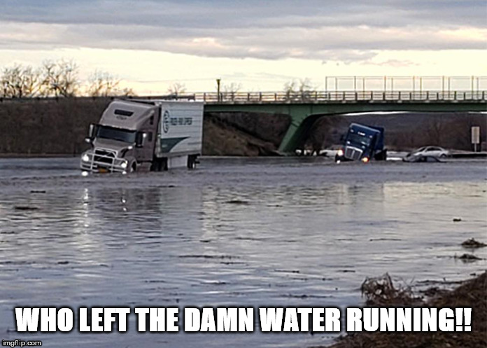 Sinking Trucks | WHO LEFT THE DAMN WATER RUNNING!! | image tagged in funny | made w/ Imgflip meme maker