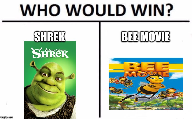 Who Would Win? Meme | SHREK; BEE MOVIE | image tagged in memes,who would win | made w/ Imgflip meme maker