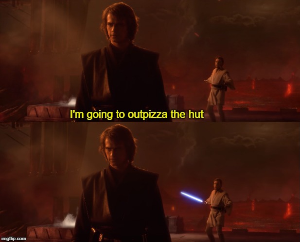 no one out pizzas the hut | I'm going to outpizza the hut | image tagged in memes,out pizza the hut,star wars,star wars prequels | made w/ Imgflip meme maker