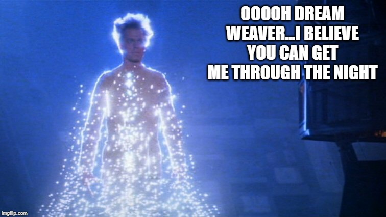 Decker Gets Lit | OOOOH DREAM WEAVER...I BELIEVE YOU CAN GET ME THROUGH THE NIGHT | image tagged in star trek | made w/ Imgflip meme maker