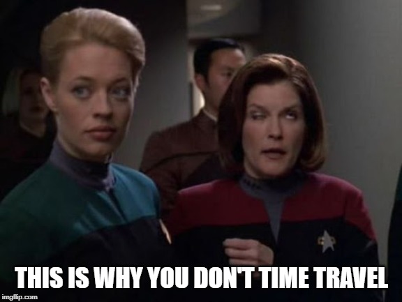 Temporal Side Effects | THIS IS WHY YOU DON'T TIME TRAVEL | image tagged in star trek voyager | made w/ Imgflip meme maker