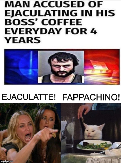 Who Wants Coffee? | FAPPACHINO! EJACULATTE! | image tagged in memes,woman yelling at cat | made w/ Imgflip meme maker