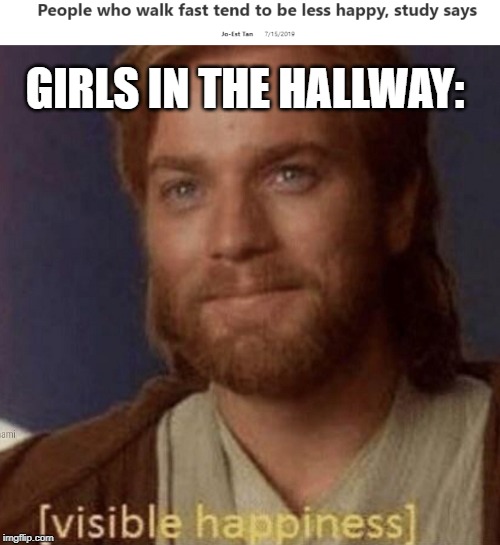 Girls in the hallway | GIRLS IN THE HALLWAY: | image tagged in visible happiness,funny,memes,walking,fast | made w/ Imgflip meme maker