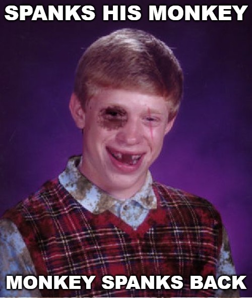 Beat-up Bad Luck Brian |  SPANKS HIS MONKEY; MONKEY SPANKS BACK | image tagged in beat-up bad luck brian | made w/ Imgflip meme maker