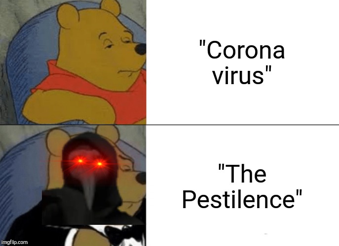 Tuxedo Winnie The Pooh Meme | "Corona virus"; "The Pestilence" | image tagged in memes,tuxedo winnie the pooh | made w/ Imgflip meme maker