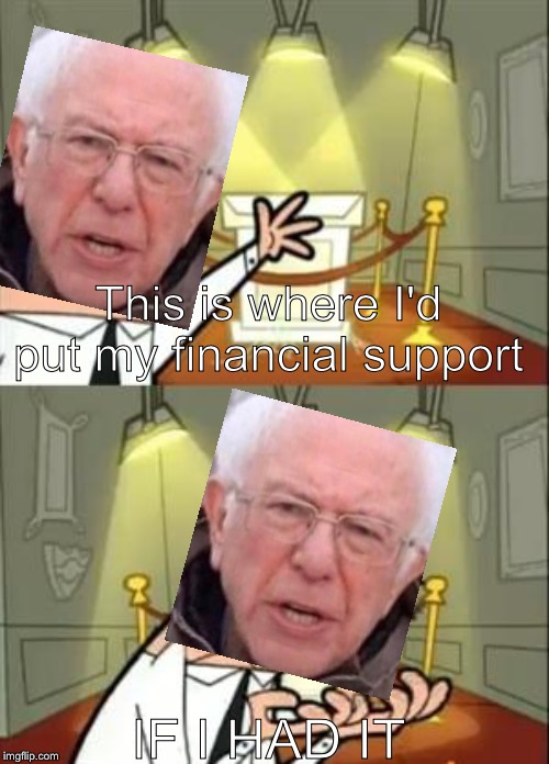Will he ever get it? | This is where I'd put my financial support; IF I HAD IT | image tagged in memes,this is where i'd put my trophy if i had one | made w/ Imgflip meme maker