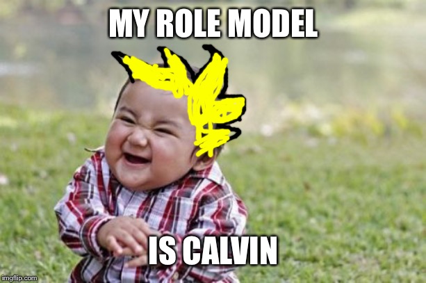 Calvin and Hobbes |  MY ROLE MODEL; IS CALVIN | image tagged in memes,evil toddler,funny,evil,calvin and hobbes,calvinism | made w/ Imgflip meme maker