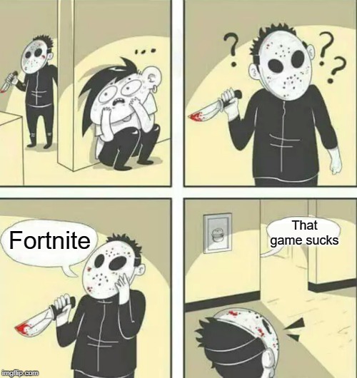 you can't hide | That game sucks; Fortnite | image tagged in hiding from serial killer,hide,funny,memes,fortnite,gaming | made w/ Imgflip meme maker