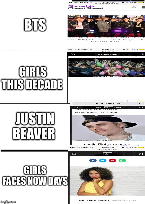 Expanding Brain Meme | BTS; GIRLS THIS DECADE; JUSTIN BEAVER; GIRLS FACES NOW DAYS | image tagged in memes,expanding brain | made w/ Imgflip meme maker