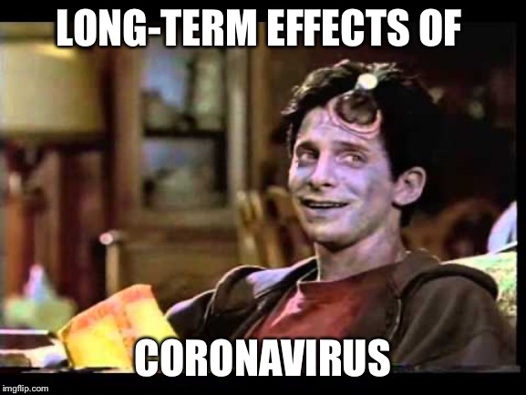 LONG-TERM EFFECTS OF; CORONAVIRUS | image tagged in sick | made w/ Imgflip meme maker