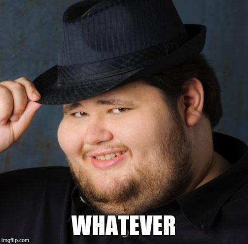 Fedora-guy | WHATEVER | image tagged in fedora-guy | made w/ Imgflip meme maker