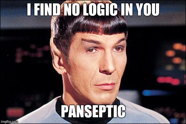 Condescending Spock | I FIND NO LOGIC IN YOU PANSEPTIC | image tagged in condescending spock | made w/ Imgflip meme maker