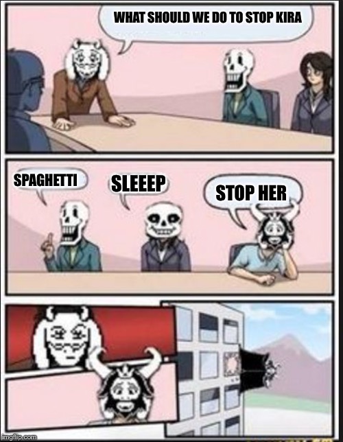 Boardroom Meeting Suggestion (Undertale Version) | WHAT SHOULD WE DO TO STOP KIRA; SLEEEP; STOP HER; SPAGHETTI | image tagged in boardroom meeting suggestion undertale version | made w/ Imgflip meme maker