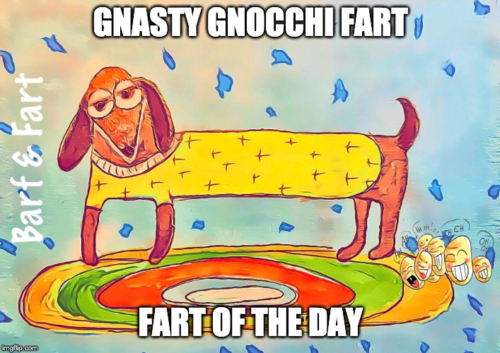 Nasty Gnocchi Fart | GNASTY GNOCCHI FART; FART OF THE DAY | image tagged in gnocchi,fart,fotd,barf and fart | made w/ Imgflip meme maker